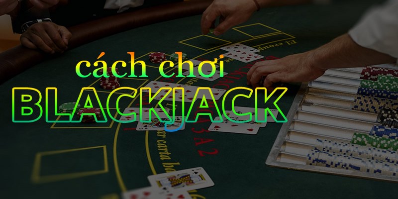 Thông tin về cách chơi blackjack cho tân binh